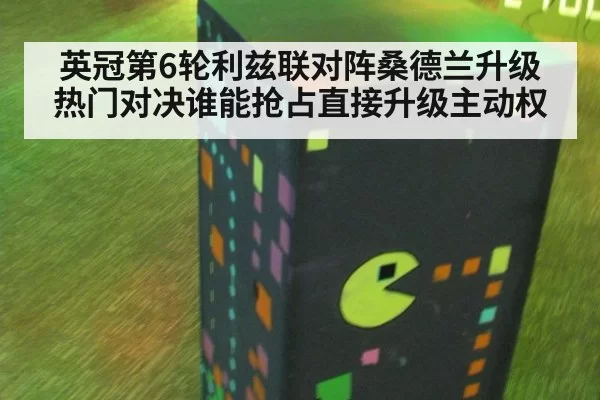 英冠第6轮利兹联对阵桑德兰升级热门对决谁能抢占直接升级主动权